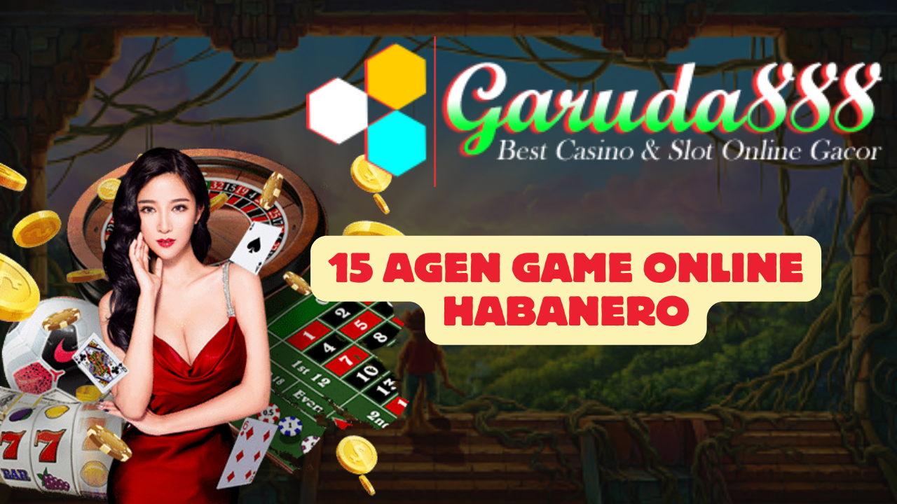 15 Agen Game Online Habanero