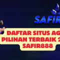 Daftar Situs Agen Pilihan Terbaik 2024 SAFIR888