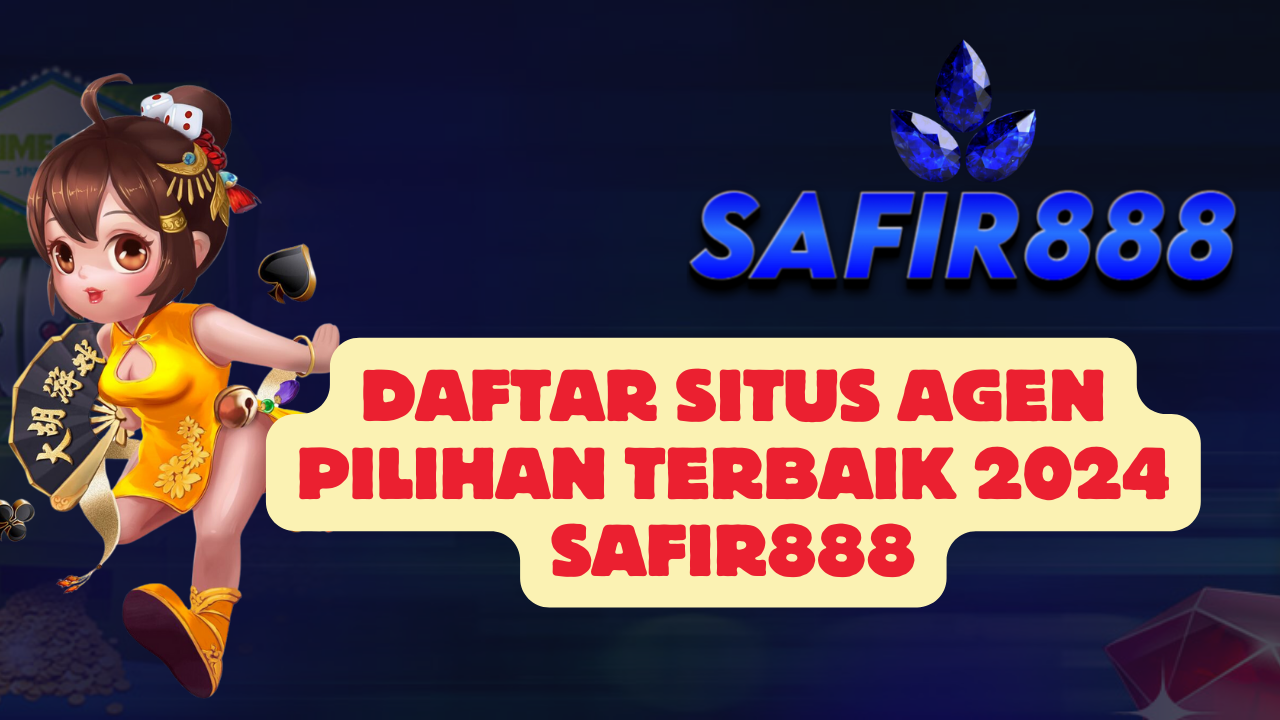 Daftar Situs Agen Pilihan Terbaik 2024 SAFIR888